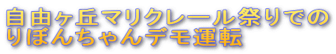 自由ヶ丘マリクレール祭りでの
りぼんちゃんデモ運転